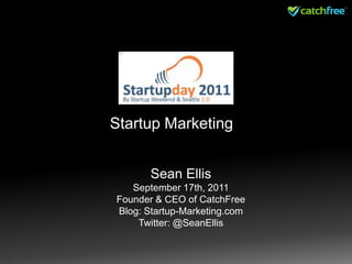 Startup Marketing Sean Ellis September 17th, 2011 Founder & CEO of CatchFree Blog: Startup-Marketing.com Twitter: @SeanEllis 