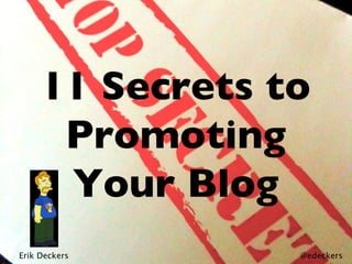 Erik Deckers 11 Secrets to Promoting Your Blog @edeckers 
