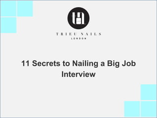 11 Secrets to Nailing a Big Job
Interview
 