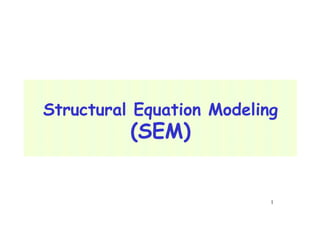 1
Structural Equation Modeling
(SEM)
 