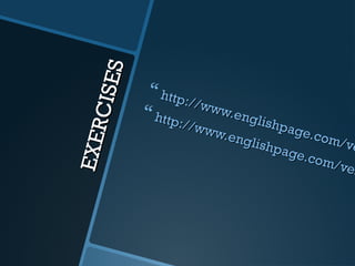 EXERCISES 
 http://www.englishpage.com/verbpage/ http://www.englishpage.com/verbpage/ 