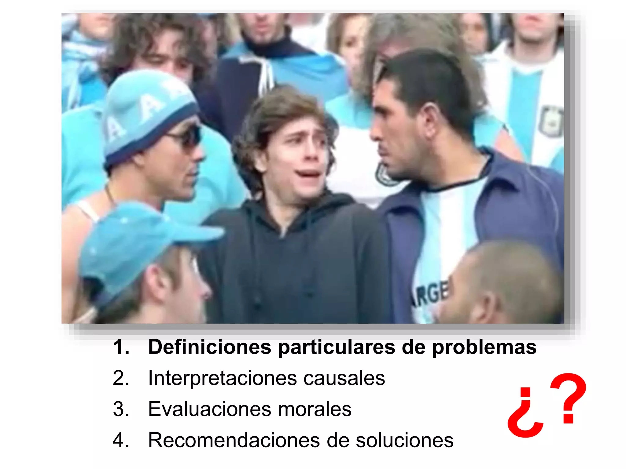 UC Prof. Marcelo Santos - @celoo11
1. Definiciones particulares de problemas
2. Interpretaciones causales
3. Evaluaciones morales
4. Recomendaciones de soluciones
¿?
 