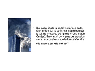 Sur cette photo la partie supérieur de la tour tombe sur le coté (elle est tombé sur le toit de l'hôtel du complexe World Trade Center), il n’y avait donc plus de pression, alors pour quelle raison la tour s’effondre t elle encore sur elle même ?   