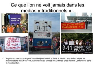 Ce que l’on ne voit jamais dans les medias « traditionnels » : Aujourd’hui beaucoup de gens se battent pour obtenir la vérité et rouvrir l 'enquête au moyen de manifestations dans New York, Associations de familles des victimes, Sites Internet, Conférences dans le monde entier. 