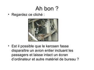 Ah bon ? Regardez ce cliché : Est il possible que le kerosen fasse disparaître un avion entier incluant les passagers et laisse intact un écran d’ordinateur et autre matériel de bureau ? 