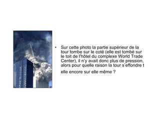 Sur cette photo la partie supérieur de la tour tombe sur le coté (elle est tombé sur le toit de l'hôtel du complexe World Trade Center), il n’y avait donc plus de pression, alors pour quelle raison la tour s’effondre t elle encore sur elle même ?   