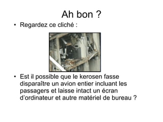 Ah bon ? Regardez ce cliché : Est il possible que le kerosen fasse disparaître un avion entier incluant les passagers et laisse intact un écran d’ordinateur et autre matériel de bureau ? 