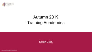 ©2019 Distribution Technology Ltd. All Rights Reserved.
Autumn 2019
Training Academies
South Glos.
 