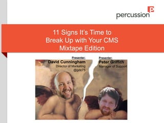 11 Signs It’s Time to
Break Up with Your CMS
Mixtape Edition
Presenter:
David Cunningham
Director of Marketing
@gdc75
Presenter:
Peter Griffith
Manager of Support
 