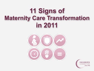 11 Signs of
Maternity Care Transformation
          in 2011
 