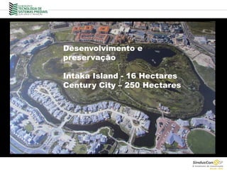 Desenvolvimento e
preservação
Intaka Island - 16 Hectares
Century City – 250 Hectares
 