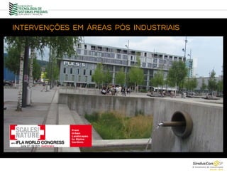 INTERVENÇÕES EM ÁREAS PÓS INDUSTRIAIS
 