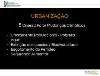 URBANIZAÇÃO
.
5 Crises x Fator Mudanças Climáticas
- Crescimento Populacional / Pobreza
- Água
- Extinção de espécies / Biodiversidade
- Esgotamento do Petróleo
- Segurança Alimentar
 