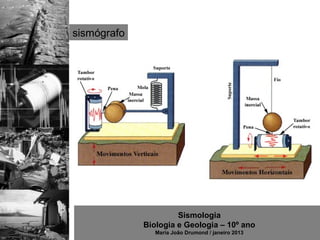 sismógrafo




                      Sismologia
             Biologia e Geologia – 10º ano
                Maria João Drumond / janeiro 2013
 
