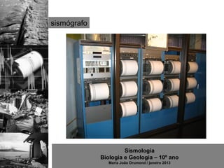 sismógrafo




                      Sismologia
             Biologia e Geologia – 10º ano
                Maria João Drumond / janeiro 2013
 