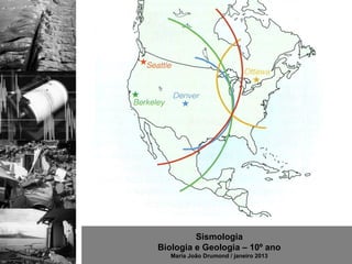 Sismologia
Biologia e Geologia – 10º ano
   Maria João Drumond / janeiro 2013
 