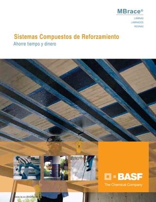 Sistemas Compuestos de Reforzamiento
MBrace®
www.la.cc.BASF.com
Ahorre tiempo y dinero
LÁMINAS
LAMINADOS
RESINAS
 