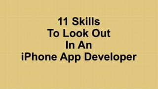 11 Skills
To Look Out
In An
iPhone App Developer
 