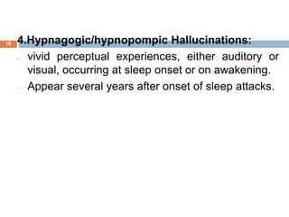 16 4.Hypnagogic/hypnopompic Hallucinations:
- vivid perceptual experiences, either auditory or
visual, occurring at sleep ...