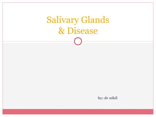 by: dr nikil
Salivary Glands
& Disease
 