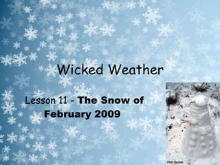 Wicked Weather Lesson 11 -  The Snow of February 2009                         