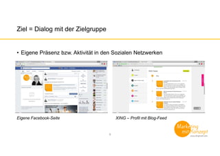 Ziel = Dialog mit der Zielgruppe
• Eigene Präsenz bzw. Aktivität in den Sozialen Netzwerken
Eigene Facebook-Seite XING – Profil mit Blog-Feed
9
 