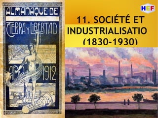 11. SOCIÉTÉ ET
INDUSTRIALISATION
(1830-1930)
 