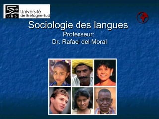 Sociologie des languesSociologie des langues
Professeur:Professeur:
Dr. Rafael del MoralDr. Rafael del Moral

 