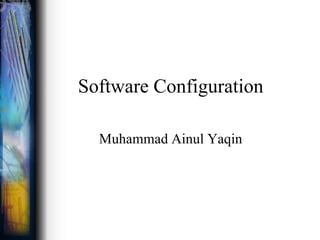 Software Configuration
Muhammad Ainul Yaqin
 