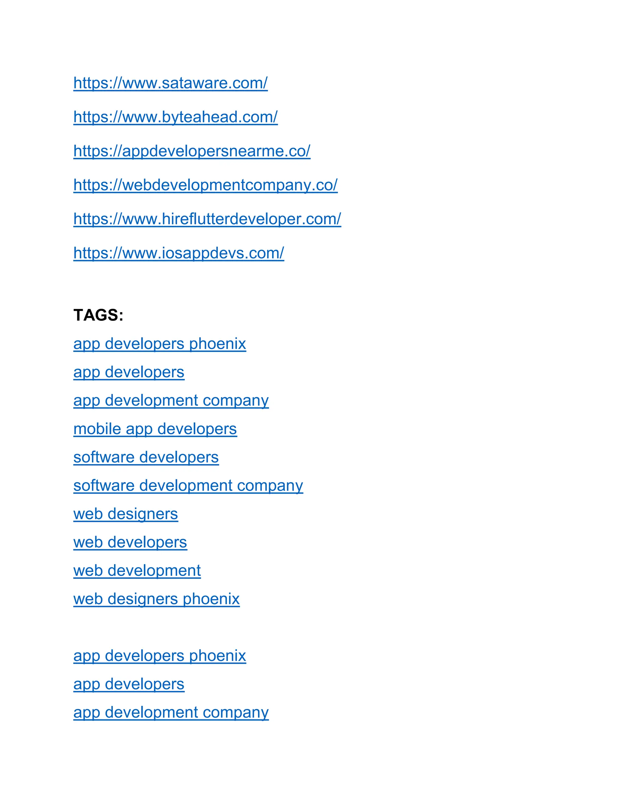 https://www.sataware.com/
https://www.byteahead.com/
https://appdevelopersnearme.co/
https://webdevelopmentcompany.co/
https://www.hireflutterdeveloper.com/
https://www.iosappdevs.com/
TAGS:
app developers phoenix
app developers
app development company
mobile app developers
software developers
software development company
web designers
web developers
web development
web designers phoenix
app developers phoenix
app developers
app development company
 