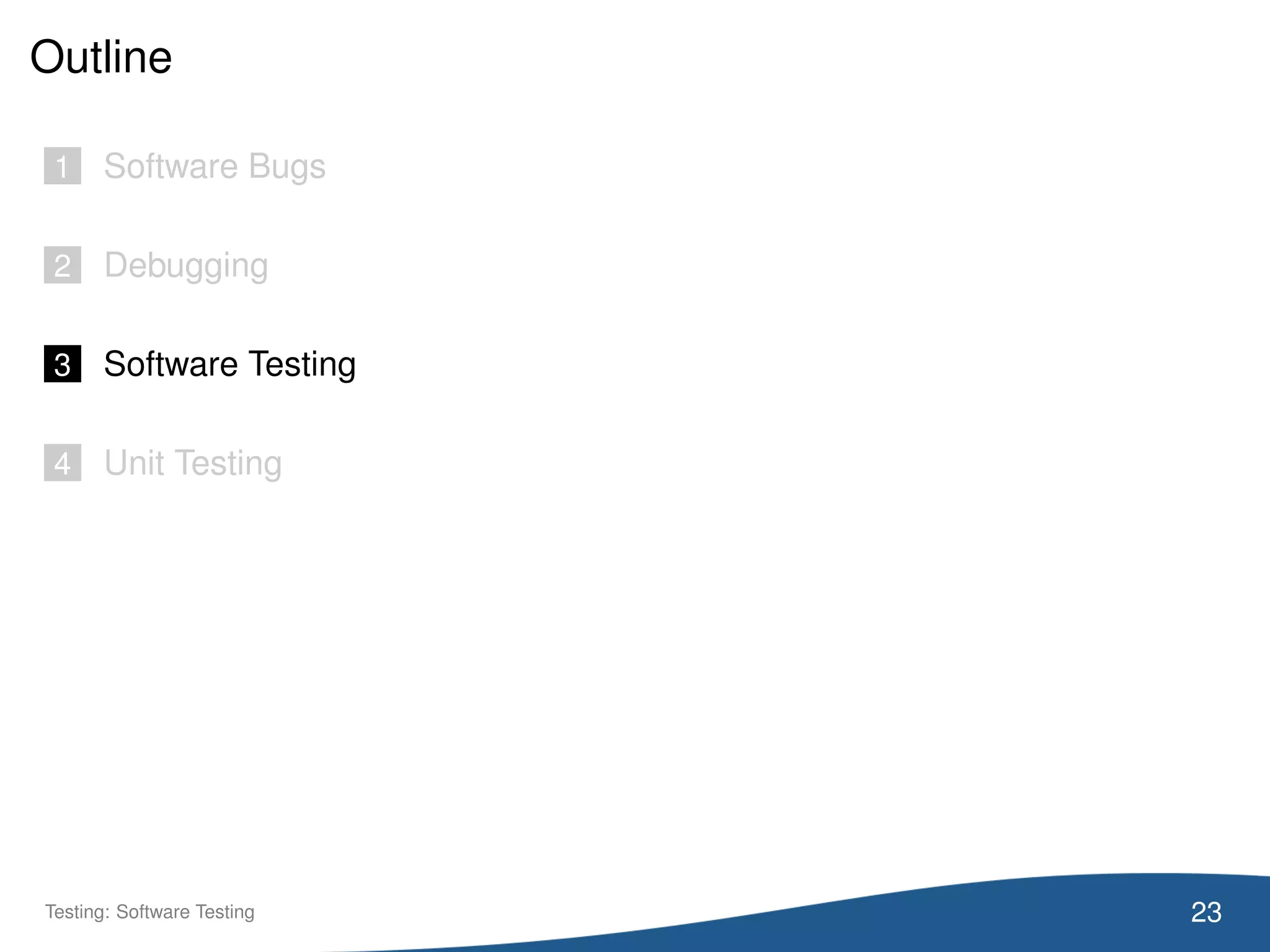 Outline
1 Software Bugs
2 Debugging
3 Software Testing
4 Unit Testing
23Testing: Software Testing
 