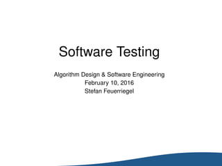 Software Testing
Algorithm Design & Software Engineering
February 10, 2016
Stefan Feuerriegel
 