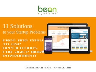 11 Solutions
to your Startup
Problems
Free and easy to use
applications for Agile work
environment
www.beonsystems.com
 