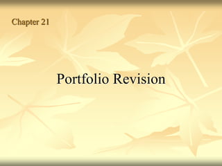 Portfolio Revision
Chapter 21
 