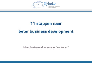 11 stappen naar
beter business development
Meer business door minder ‘verkopen’
 