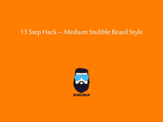 11 Step Hack– MediumStubbleBeard Style
 