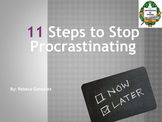 11 Steps to Stop
Procrastinating
By: Rebeca González
 