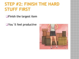 STEP #2: FINISH THE HARD
STUFF FIRST
❑Finish the largest item
❑You´ll feel productive
 