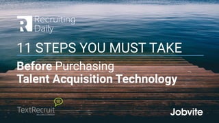 11 STEPS YOU MUST TAKE
Before Purchasing
Talent Acquisition Technology
 