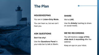 HOUSEKEEPING
You are in Listen-Only Mode.
You can hear us, but we can’t
hear you.
ASK QUESTIONS
Don’t be shy!
Use the Questions Panel in
your side bar to talk to Martin.
The Plan
SHARE
We’re LIVE.
Use the #rdaily hashtag to share
on social media.
WE’RE RECORDING
You will receive a copy of this
slide deck & recording after the
webinar.
Keep an eye on your inbox.
 