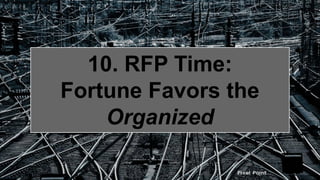 10. RFP Time:
Fortune Favors the
Organized
 