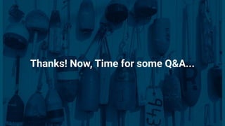 Thanks! Now, Time for some Q&A...
 