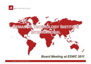 Board Meeting at ESWC 2011
© Copyright 2011   STI - INTERNATIONAL www.sti2.org
 