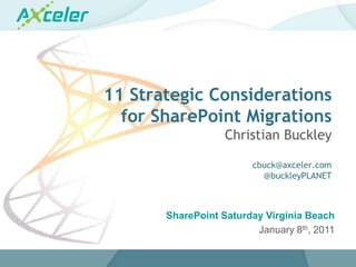 11 Strategic Considerationsfor SharePoint MigrationsChristian Buckleycbuck@axceler.com@buckleyPLANET SharePoint Saturday Virginia Beach January 8th, 2011 
