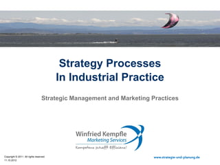 Strategy Processes
                                         In Industrial Practice
                                  Strategic Management and Marketing Practices




Copyright © 2011. All rights reserved.                                www.strategie-und-planung.de
11.10.2012
 