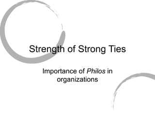 Strength of Strong Ties Importance of  Philos  in organizations 
