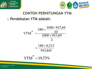 CONTOH PERHITUNGAN YTM
 Pendekatan YTM adalah:
2
917,69
1000
10
917,69
-
1000
180
*
YTM



=
845
,
953
213
,
8
180 

%
73
,
19
*
YTM 
37/51
 