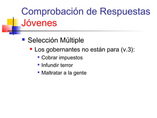Comprobación de Respuestas
Jóvenes
 Selección Múltiple
 Los gobernantes no están para (v.3):

Cobrar impuestos

Infundir terror

Maltratar a la gente
 
