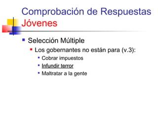 Comprobación de Respuestas
Jóvenes
 Selección Múltiple
 Los gobernantes no están para (v.3):

Cobrar impuestos

Infundir terrorInfundir terror

Maltratar a la gente
 