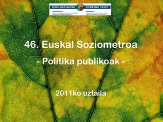 46. Euskal Soziometroa
  - Politika publikoak -


      2011ko uztaila
 